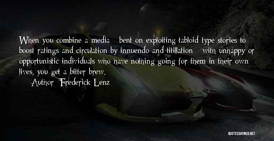 Frederick Lenz Quotes: When You Combine A Media - Bent On Exploiting Tabloid-type Stories To Boost Ratings And Circulation By Innuendo And Titillation