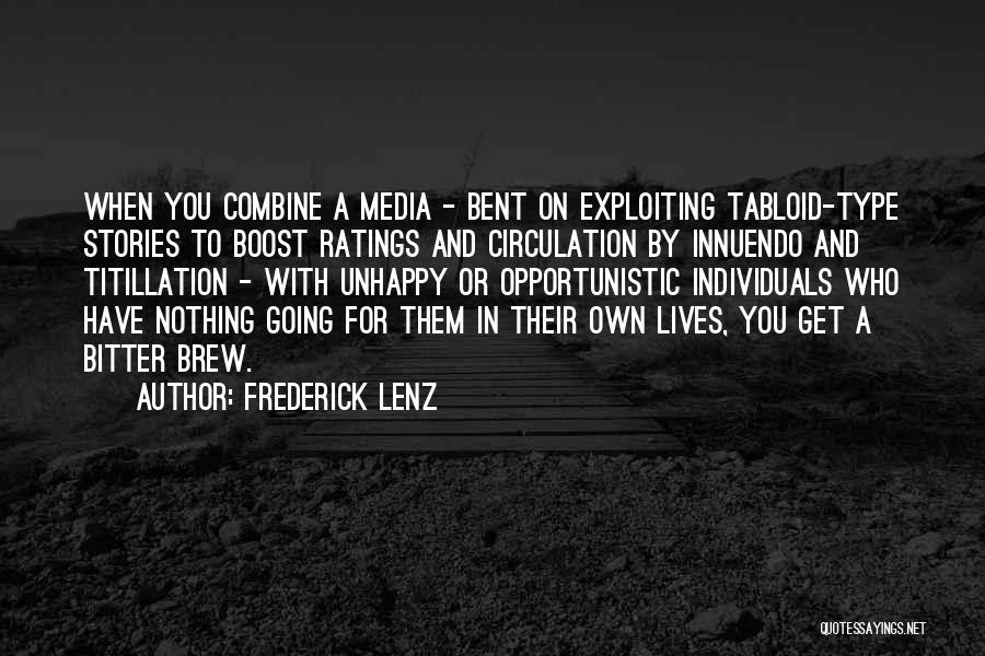 Frederick Lenz Quotes: When You Combine A Media - Bent On Exploiting Tabloid-type Stories To Boost Ratings And Circulation By Innuendo And Titillation