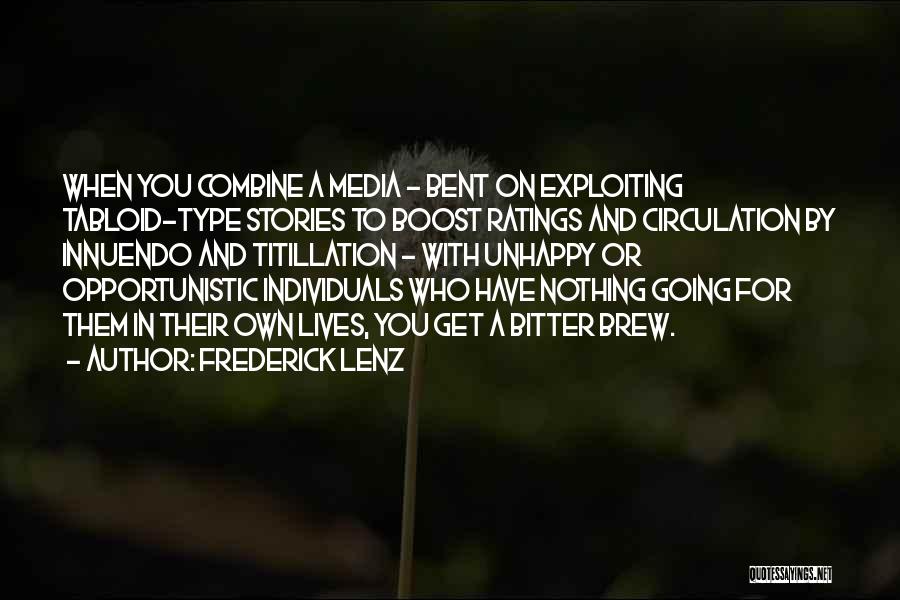 Frederick Lenz Quotes: When You Combine A Media - Bent On Exploiting Tabloid-type Stories To Boost Ratings And Circulation By Innuendo And Titillation