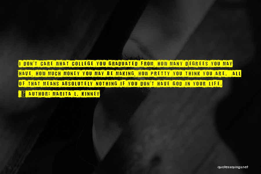 Marita L. Kinney Quotes: I Don't Care What College You Graduated From, How Many Degrees You May Have, How Much Money You May Be