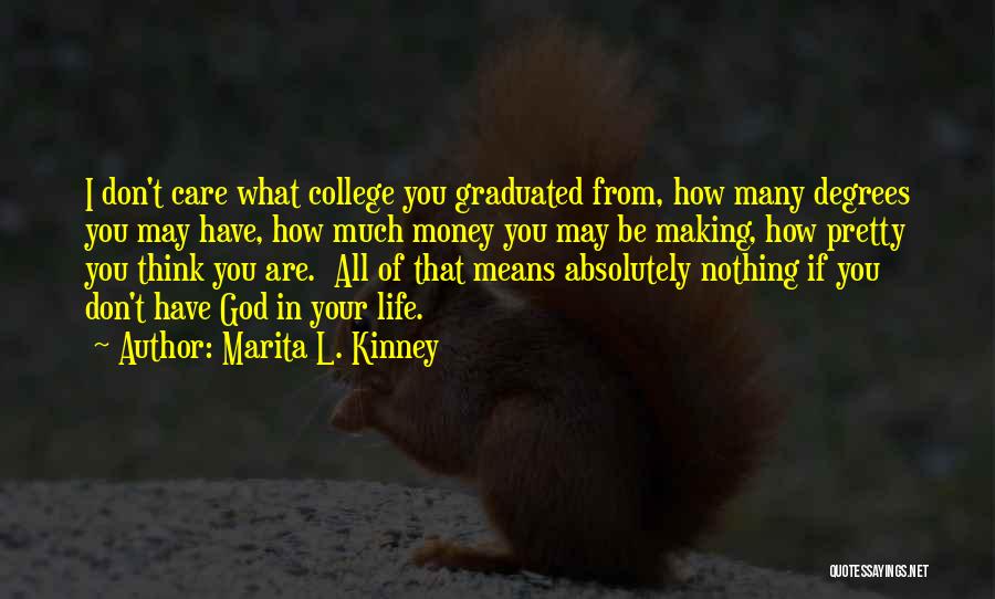 Marita L. Kinney Quotes: I Don't Care What College You Graduated From, How Many Degrees You May Have, How Much Money You May Be