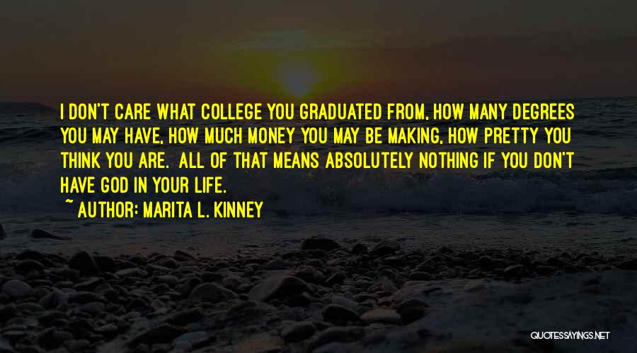 Marita L. Kinney Quotes: I Don't Care What College You Graduated From, How Many Degrees You May Have, How Much Money You May Be