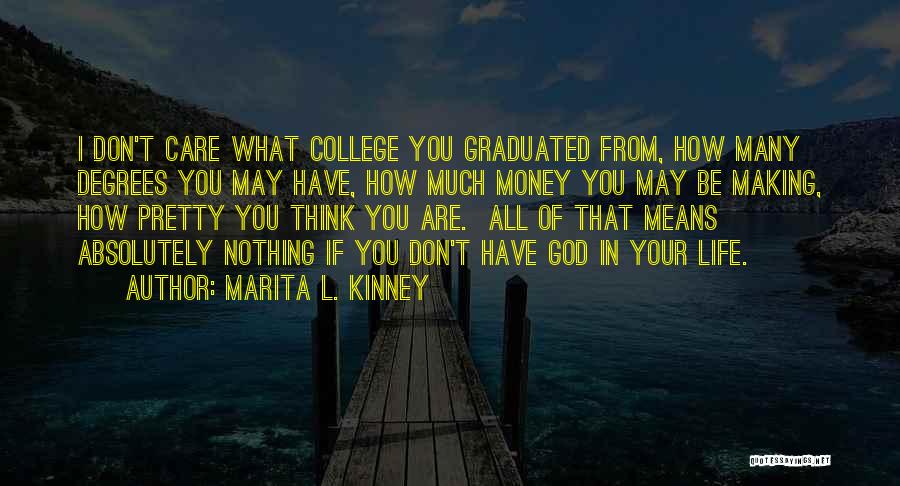 Marita L. Kinney Quotes: I Don't Care What College You Graduated From, How Many Degrees You May Have, How Much Money You May Be