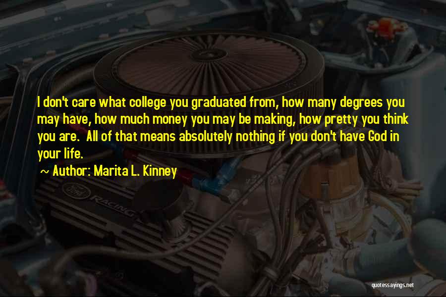 Marita L. Kinney Quotes: I Don't Care What College You Graduated From, How Many Degrees You May Have, How Much Money You May Be