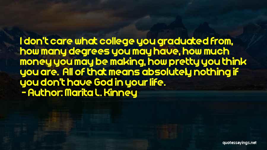 Marita L. Kinney Quotes: I Don't Care What College You Graduated From, How Many Degrees You May Have, How Much Money You May Be