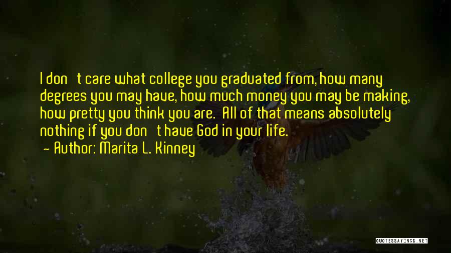 Marita L. Kinney Quotes: I Don't Care What College You Graduated From, How Many Degrees You May Have, How Much Money You May Be