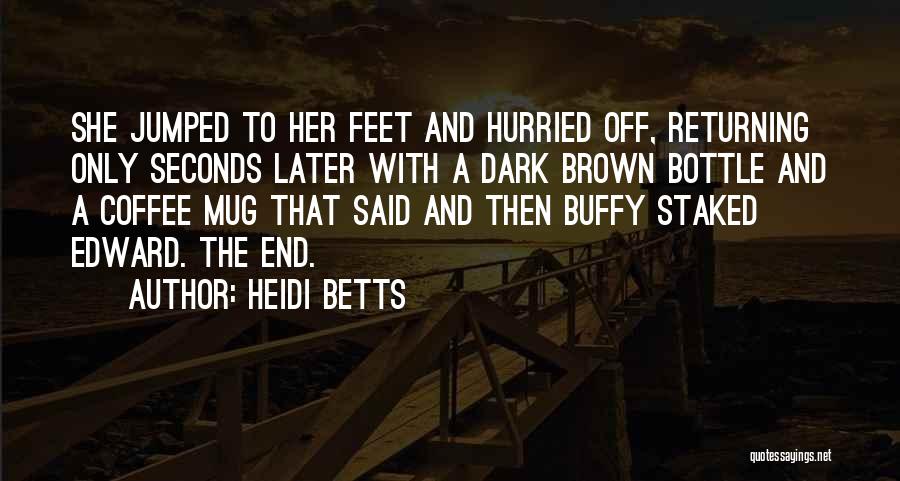 Heidi Betts Quotes: She Jumped To Her Feet And Hurried Off, Returning Only Seconds Later With A Dark Brown Bottle And A Coffee