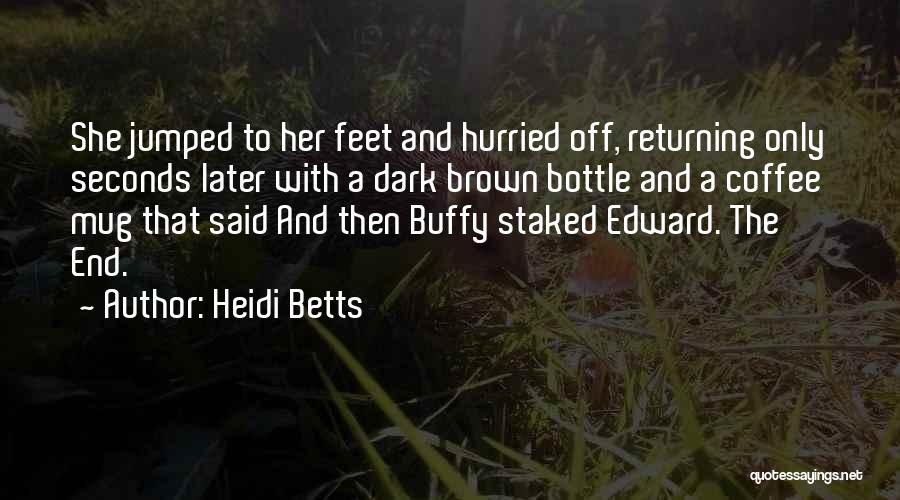 Heidi Betts Quotes: She Jumped To Her Feet And Hurried Off, Returning Only Seconds Later With A Dark Brown Bottle And A Coffee