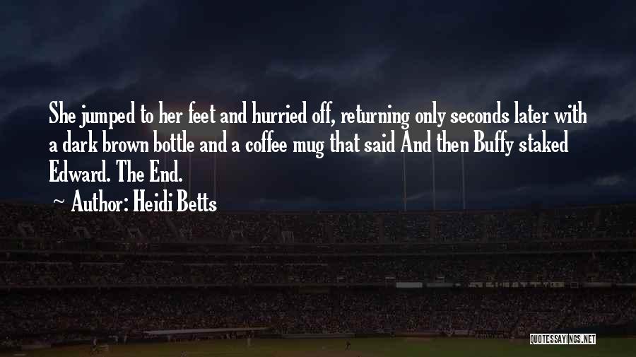Heidi Betts Quotes: She Jumped To Her Feet And Hurried Off, Returning Only Seconds Later With A Dark Brown Bottle And A Coffee