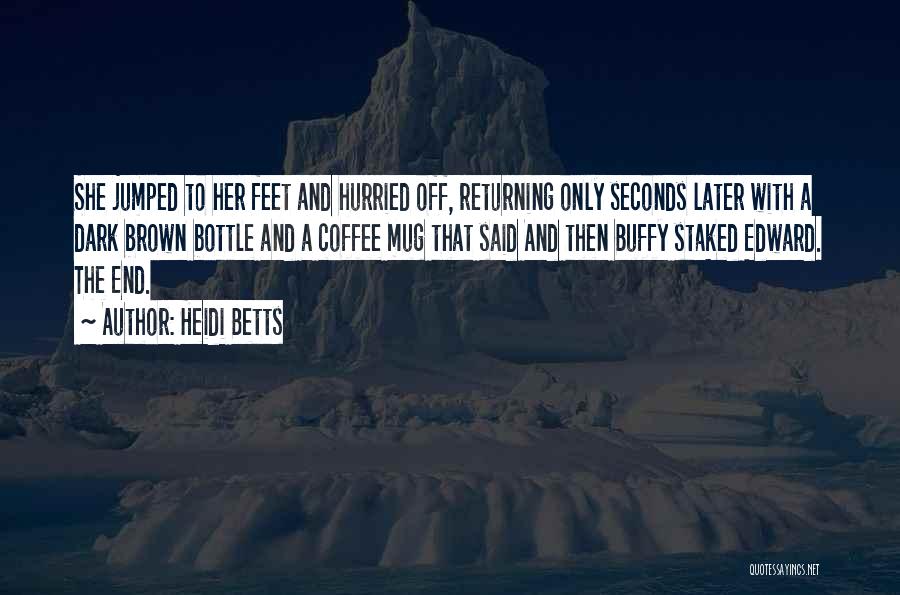 Heidi Betts Quotes: She Jumped To Her Feet And Hurried Off, Returning Only Seconds Later With A Dark Brown Bottle And A Coffee
