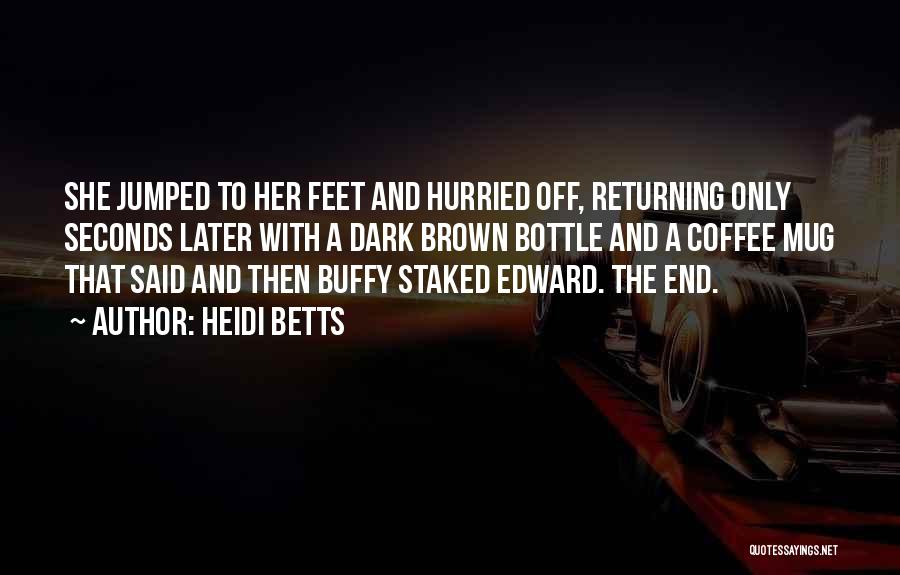 Heidi Betts Quotes: She Jumped To Her Feet And Hurried Off, Returning Only Seconds Later With A Dark Brown Bottle And A Coffee