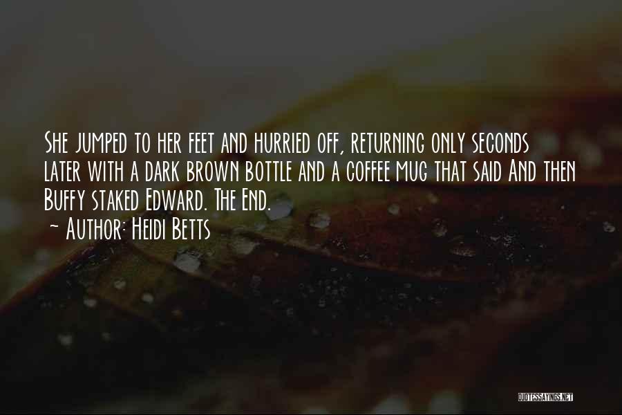 Heidi Betts Quotes: She Jumped To Her Feet And Hurried Off, Returning Only Seconds Later With A Dark Brown Bottle And A Coffee