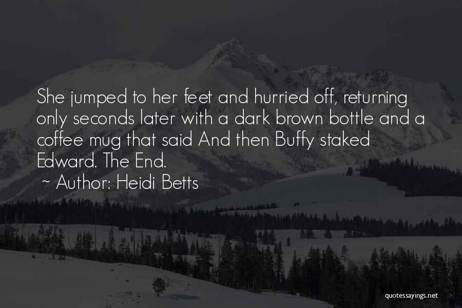 Heidi Betts Quotes: She Jumped To Her Feet And Hurried Off, Returning Only Seconds Later With A Dark Brown Bottle And A Coffee