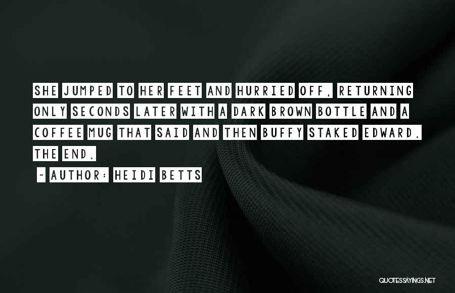 Heidi Betts Quotes: She Jumped To Her Feet And Hurried Off, Returning Only Seconds Later With A Dark Brown Bottle And A Coffee