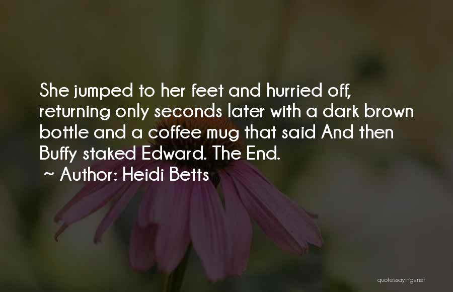 Heidi Betts Quotes: She Jumped To Her Feet And Hurried Off, Returning Only Seconds Later With A Dark Brown Bottle And A Coffee
