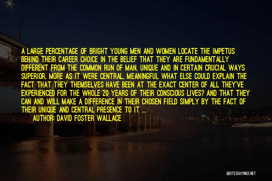 David Foster Wallace Quotes: A Large Percentage Of Bright Young Men And Women Locate The Impetus Behind Their Career Choice In The Belief That