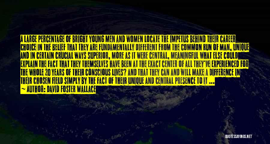 David Foster Wallace Quotes: A Large Percentage Of Bright Young Men And Women Locate The Impetus Behind Their Career Choice In The Belief That