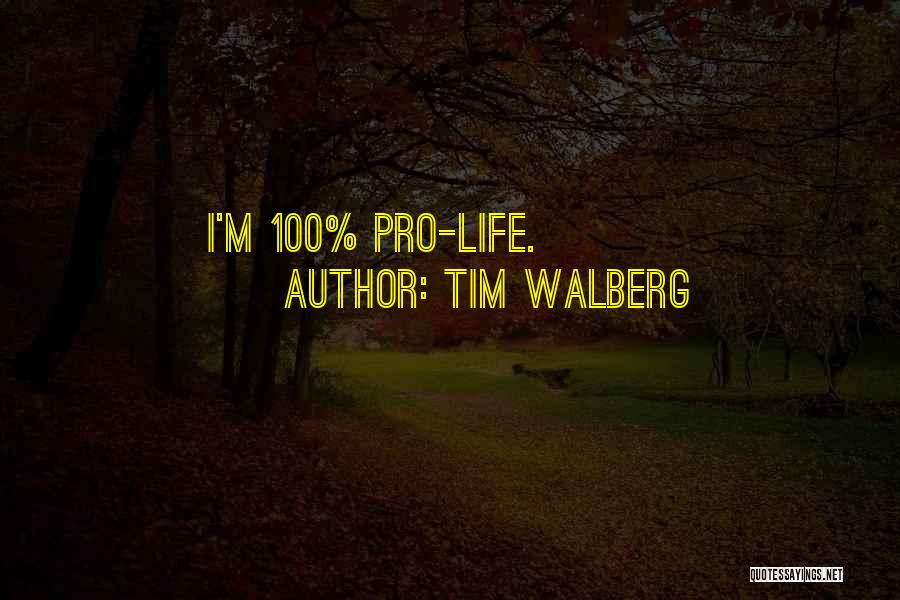 Tim Walberg Quotes: I'm 100% Pro-life.