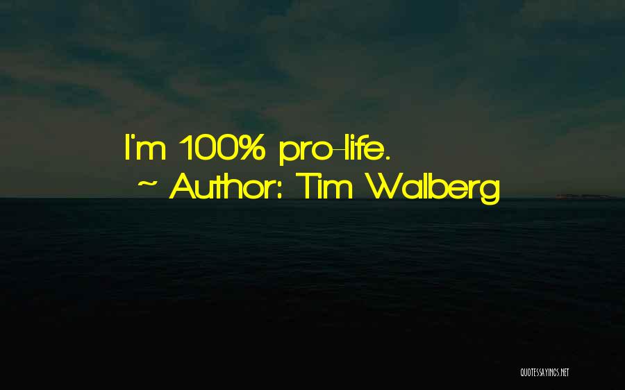 Tim Walberg Quotes: I'm 100% Pro-life.