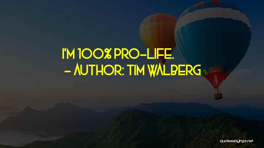 Tim Walberg Quotes: I'm 100% Pro-life.