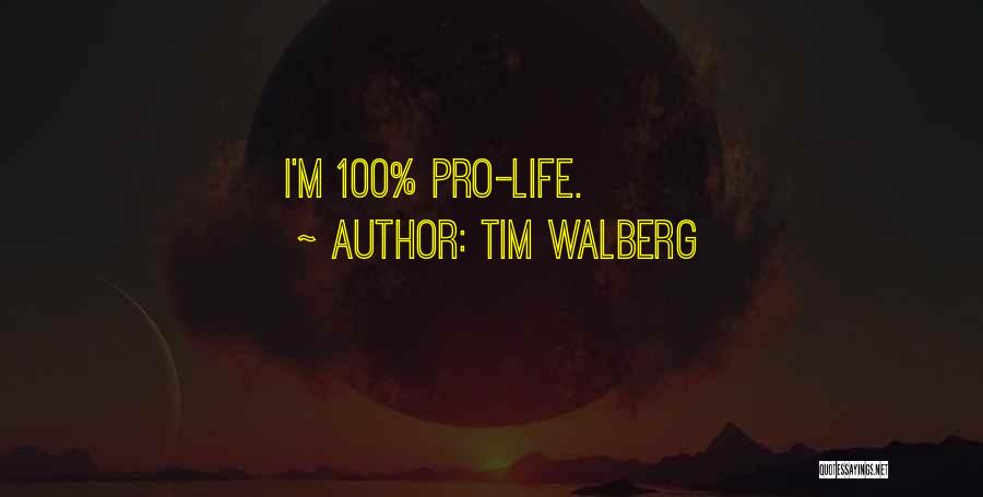 Tim Walberg Quotes: I'm 100% Pro-life.