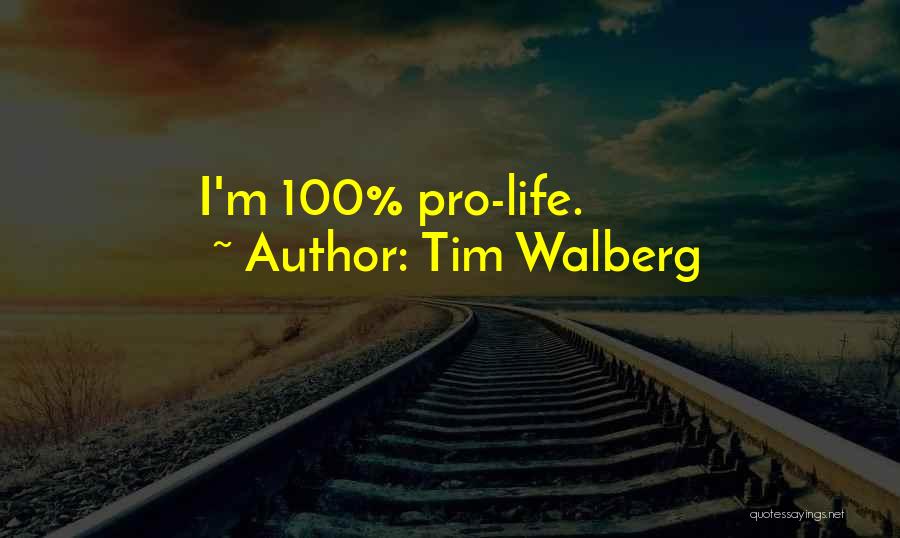 Tim Walberg Quotes: I'm 100% Pro-life.