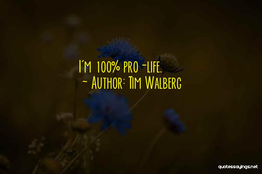 Tim Walberg Quotes: I'm 100% Pro-life.