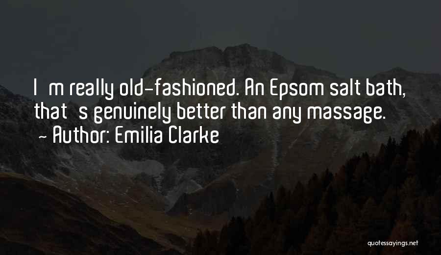 Emilia Clarke Quotes: I'm Really Old-fashioned. An Epsom Salt Bath, That's Genuinely Better Than Any Massage.