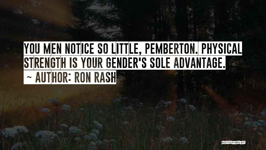 Ron Rash Quotes: You Men Notice So Little, Pemberton. Physical Strength Is Your Gender's Sole Advantage.