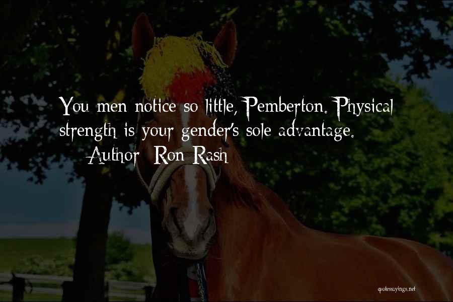 Ron Rash Quotes: You Men Notice So Little, Pemberton. Physical Strength Is Your Gender's Sole Advantage.