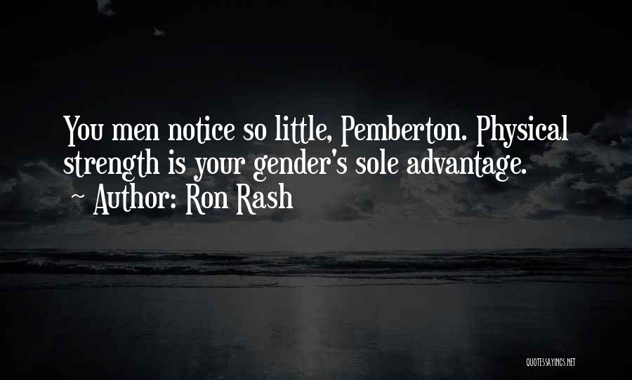 Ron Rash Quotes: You Men Notice So Little, Pemberton. Physical Strength Is Your Gender's Sole Advantage.