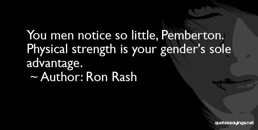 Ron Rash Quotes: You Men Notice So Little, Pemberton. Physical Strength Is Your Gender's Sole Advantage.