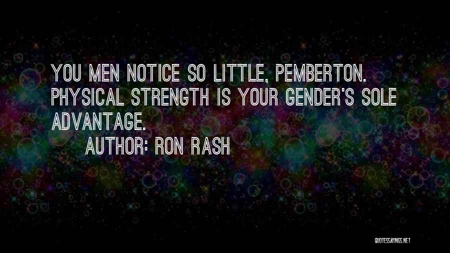 Ron Rash Quotes: You Men Notice So Little, Pemberton. Physical Strength Is Your Gender's Sole Advantage.