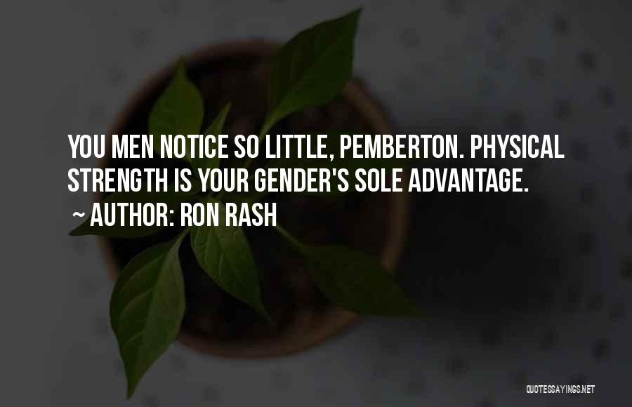 Ron Rash Quotes: You Men Notice So Little, Pemberton. Physical Strength Is Your Gender's Sole Advantage.