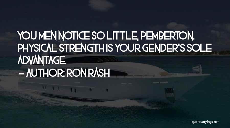 Ron Rash Quotes: You Men Notice So Little, Pemberton. Physical Strength Is Your Gender's Sole Advantage.
