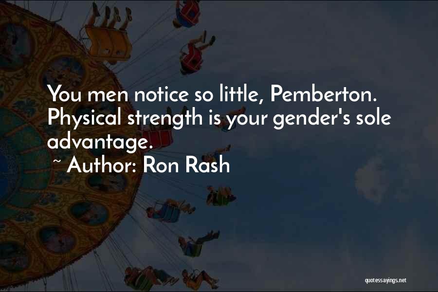 Ron Rash Quotes: You Men Notice So Little, Pemberton. Physical Strength Is Your Gender's Sole Advantage.