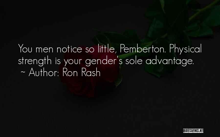 Ron Rash Quotes: You Men Notice So Little, Pemberton. Physical Strength Is Your Gender's Sole Advantage.