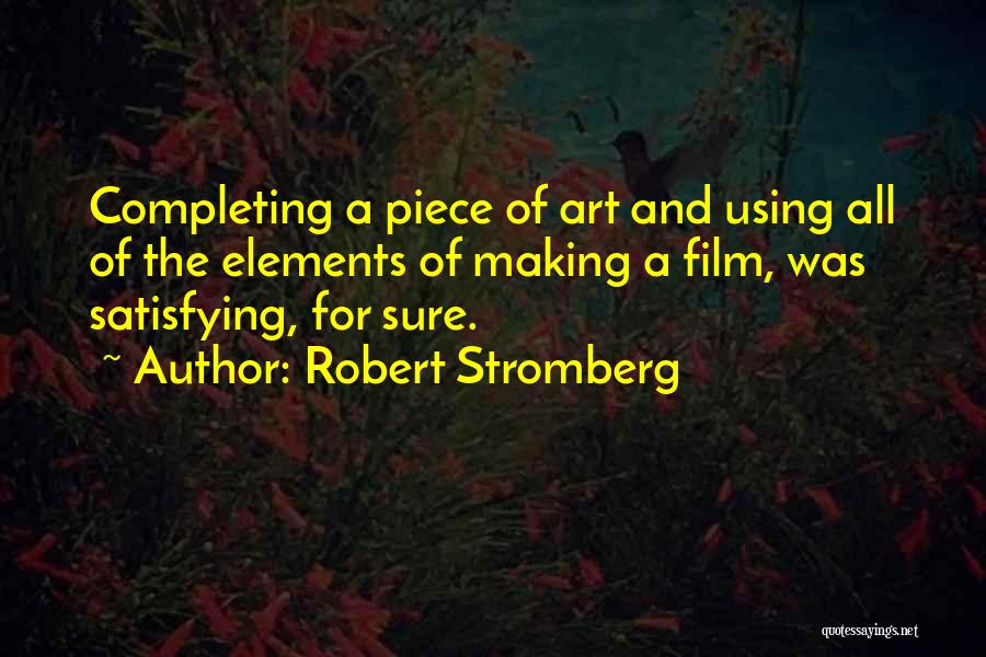 Robert Stromberg Quotes: Completing A Piece Of Art And Using All Of The Elements Of Making A Film, Was Satisfying, For Sure.