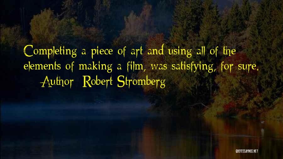 Robert Stromberg Quotes: Completing A Piece Of Art And Using All Of The Elements Of Making A Film, Was Satisfying, For Sure.