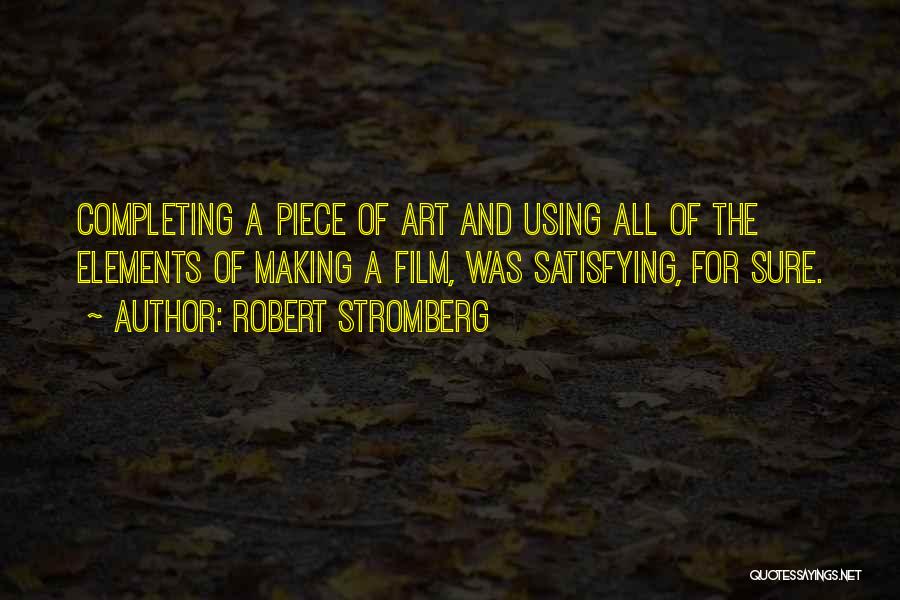 Robert Stromberg Quotes: Completing A Piece Of Art And Using All Of The Elements Of Making A Film, Was Satisfying, For Sure.