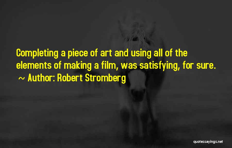 Robert Stromberg Quotes: Completing A Piece Of Art And Using All Of The Elements Of Making A Film, Was Satisfying, For Sure.