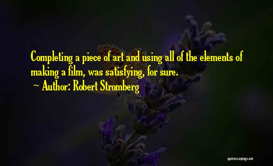 Robert Stromberg Quotes: Completing A Piece Of Art And Using All Of The Elements Of Making A Film, Was Satisfying, For Sure.