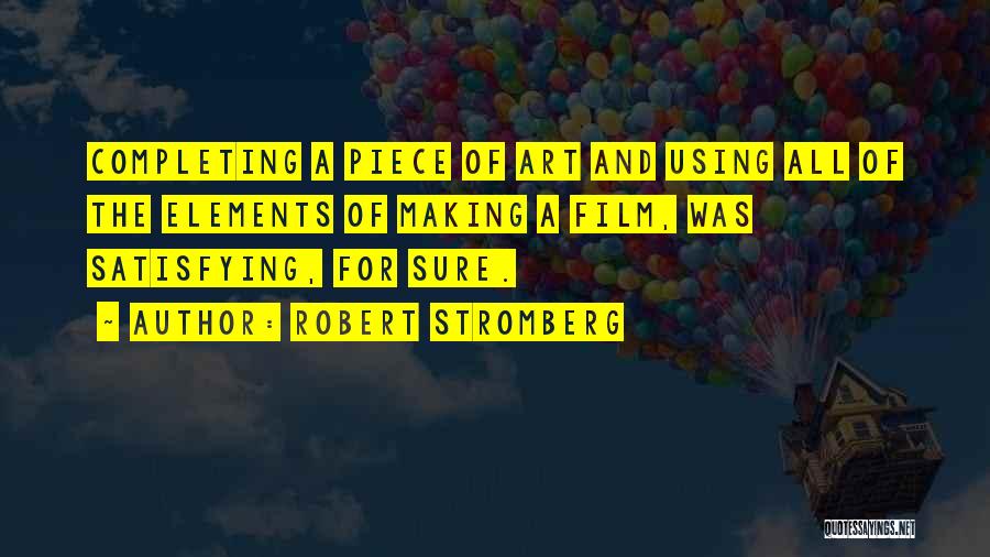 Robert Stromberg Quotes: Completing A Piece Of Art And Using All Of The Elements Of Making A Film, Was Satisfying, For Sure.