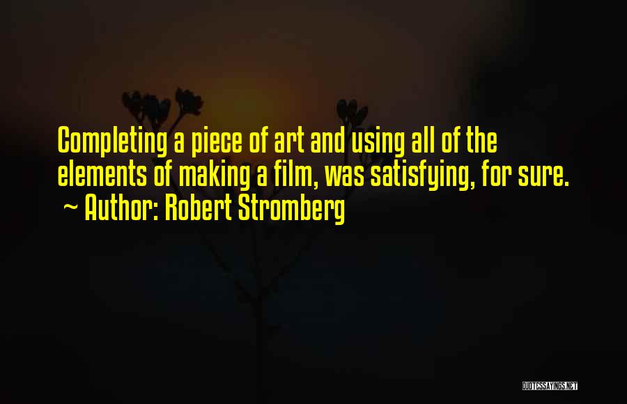 Robert Stromberg Quotes: Completing A Piece Of Art And Using All Of The Elements Of Making A Film, Was Satisfying, For Sure.