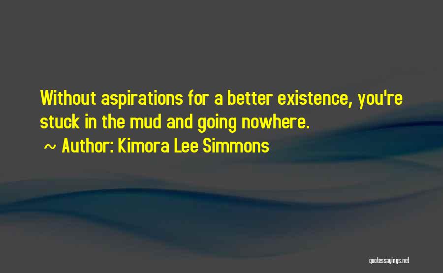 Kimora Lee Simmons Quotes: Without Aspirations For A Better Existence, You're Stuck In The Mud And Going Nowhere.