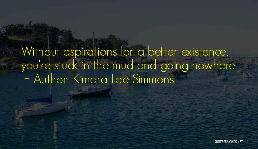 Kimora Lee Simmons Quotes: Without Aspirations For A Better Existence, You're Stuck In The Mud And Going Nowhere.