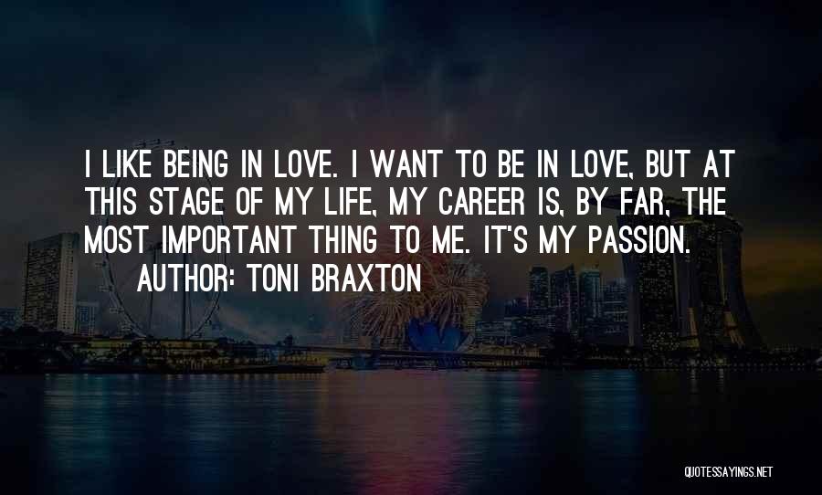 Toni Braxton Quotes: I Like Being In Love. I Want To Be In Love, But At This Stage Of My Life, My Career