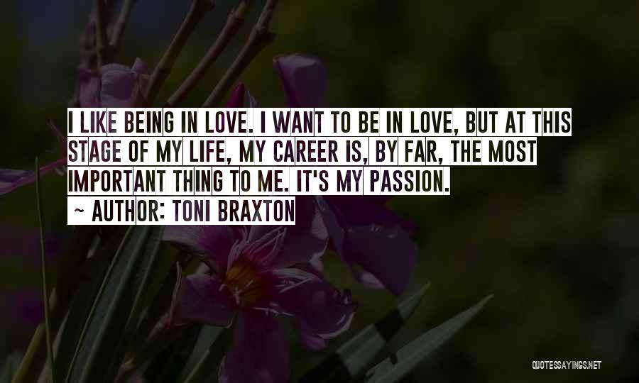 Toni Braxton Quotes: I Like Being In Love. I Want To Be In Love, But At This Stage Of My Life, My Career