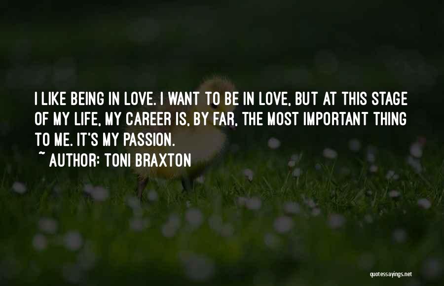 Toni Braxton Quotes: I Like Being In Love. I Want To Be In Love, But At This Stage Of My Life, My Career