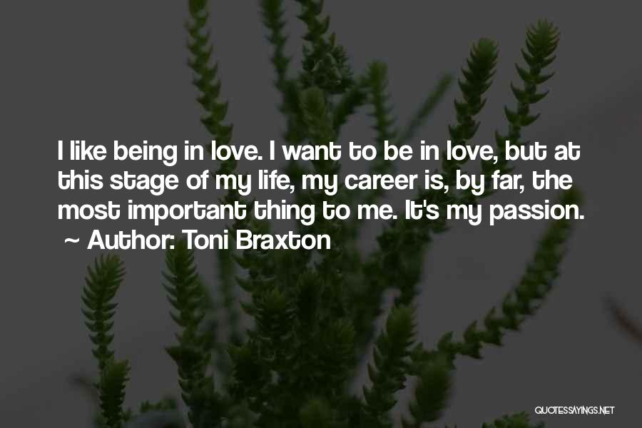 Toni Braxton Quotes: I Like Being In Love. I Want To Be In Love, But At This Stage Of My Life, My Career